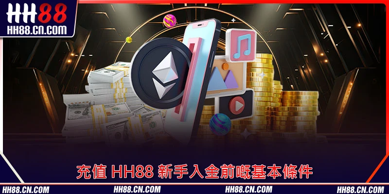 充值 HH88 新手入金前嘅基本條件