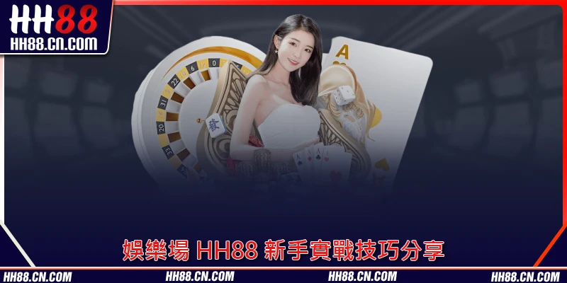 娛樂場 HH88 新手實戰技巧分享 娛樂場 HH88 新手實戰技巧分享